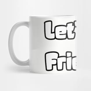 Let's Be Friends and Forge Lasting Connections Mug